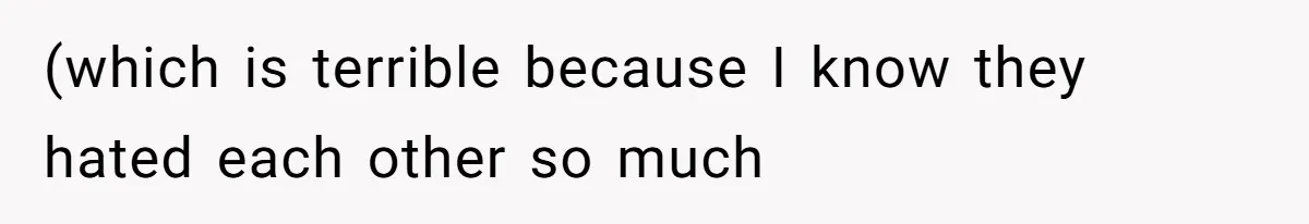 (which is terrible because I know they hated each other so much