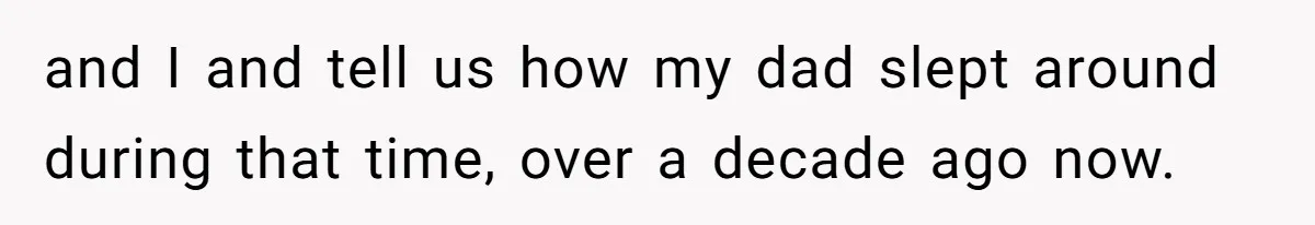 and I and tell us how my dad slept around during that time, over a decade ago now.
