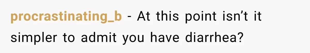 procrastinating_b − At this point isn’t it simpler to admit you have diarrhea?