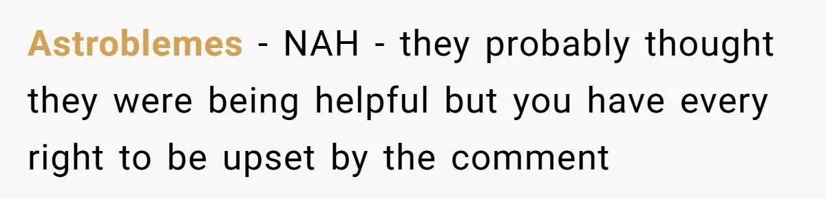 Astroblemes − NAH - they probably thought they were being helpful but you have every right to be upset by the comment