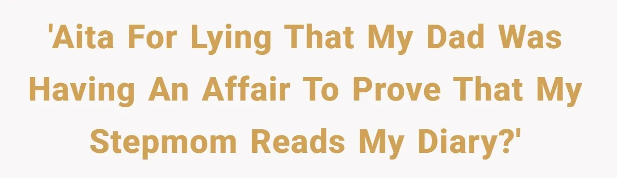 'AITA For lying that my dad was having an affair to prove that my stepmom reads my diary?'