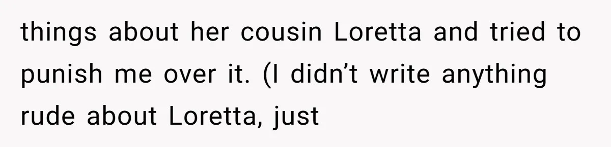 things about her cousin Loretta and tried to punish me over it. (I didn’t write anything rude about Loretta, just