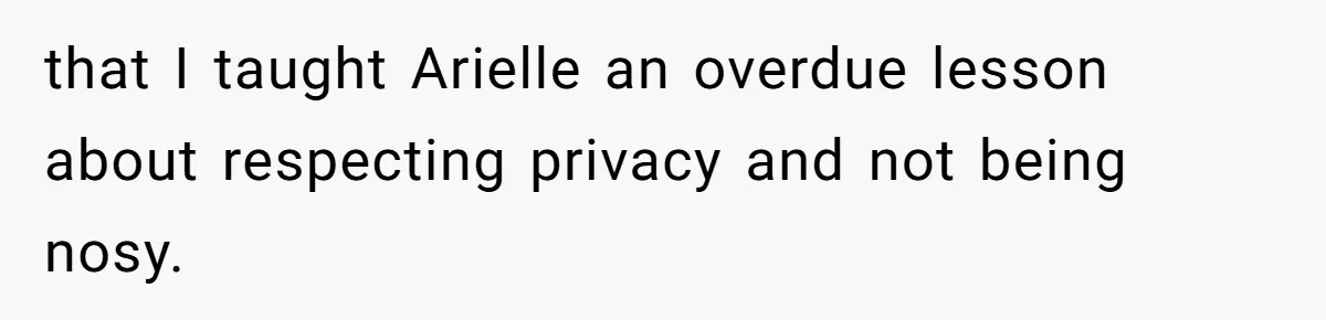 that I taught Arielle an overdue lesson about respecting privacy and not being nosy.