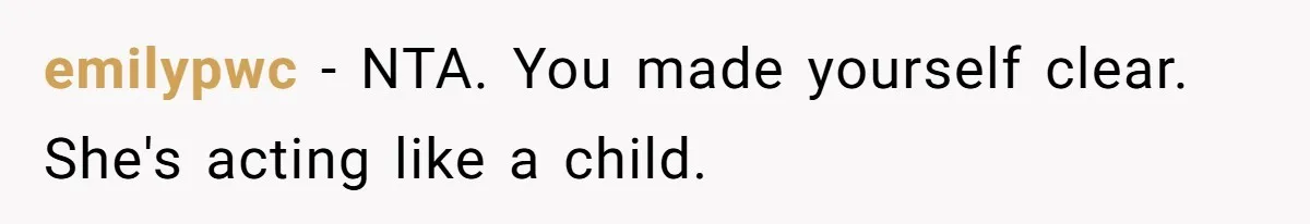 emilypwc − NTA. You made yourself clear. She's acting like a child.