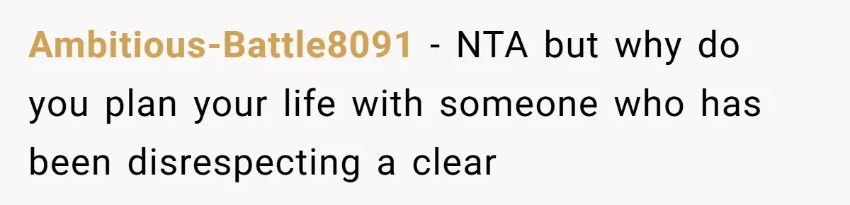 Ambitious-Battle8091 − NTA but why do you plan your life with someone who has been disrespecting a clear