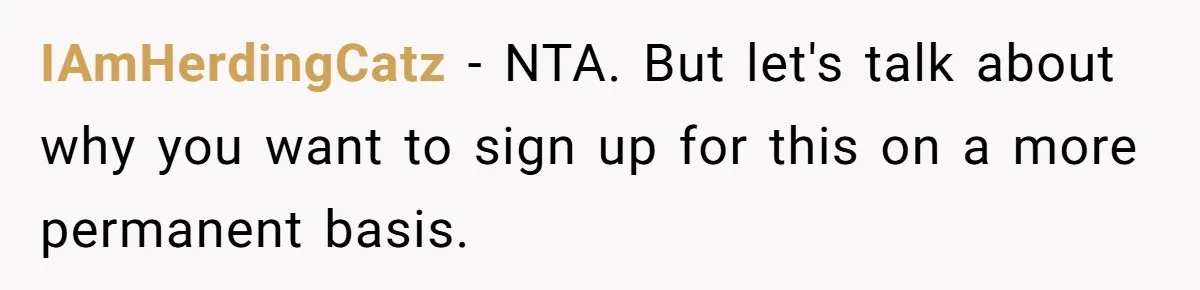 IAmHerdingCatz − NTA. But let's talk about why you want to sign up for this on a more permanent basis.