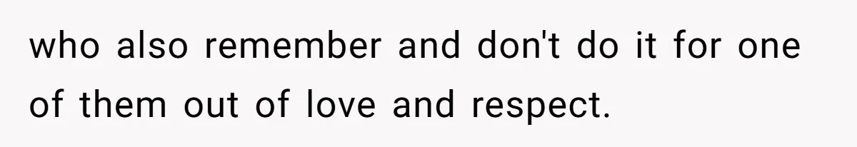 who also remember and don't do it for one of them out of love and respect.