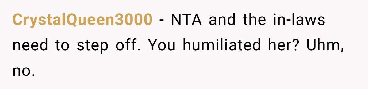 CrystalQueen3000 − NTA and the in-laws need to step off. You humiliated her? Uhm, no.