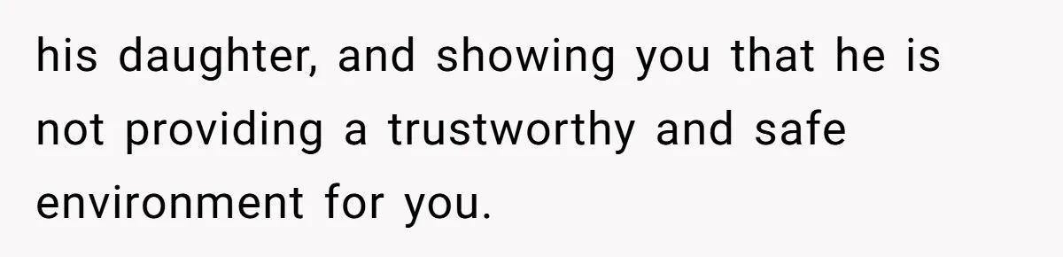 his daughter, and showing you that he is not providing a trustworthy and safe environment for you.