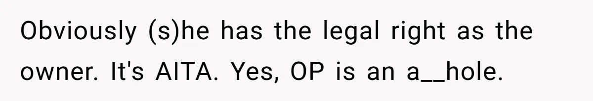 Obviously (s)he has the legal right as the owner. It's AITA. Yes, OP is an a__hole.