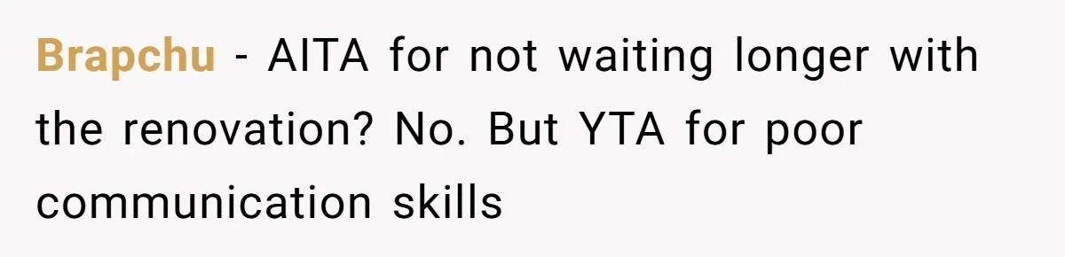 Brapchu − AITA for not waiting longer with the renovation? No. But YTA for poor communication skills