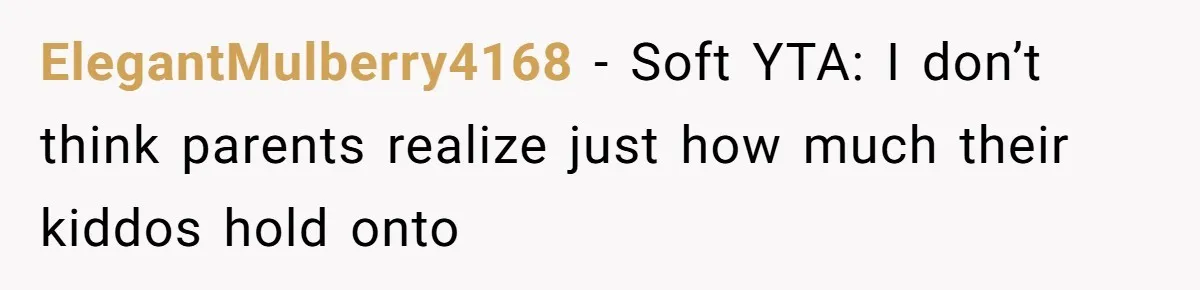 ElegantMulberry4168 − Soft YTA: I don’t think parents realize just how much their kiddos hold onto