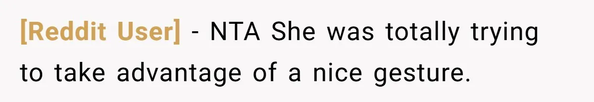 [Reddit User] − NTA She was totally trying to take advantage of a nice gesture.