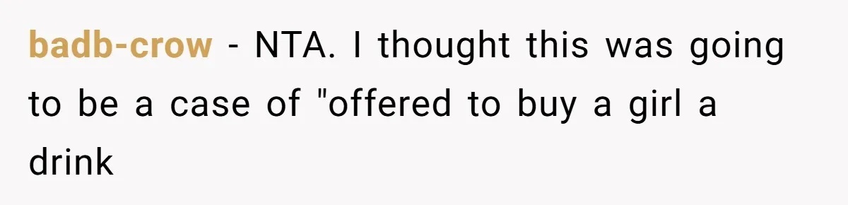 badb-crow − NTA. I thought this was going to be a case of "offered to buy a girl a drink