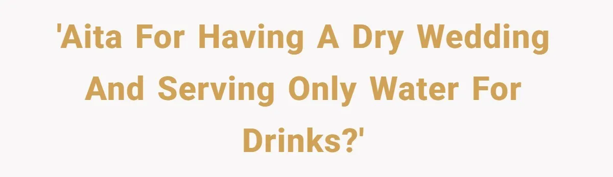 'AITA for having a dry wedding and serving only water for drinks?'