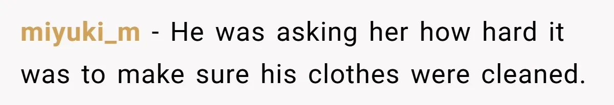 miyuki_m − He was asking her how hard it was to make sure his clothes were cleaned.