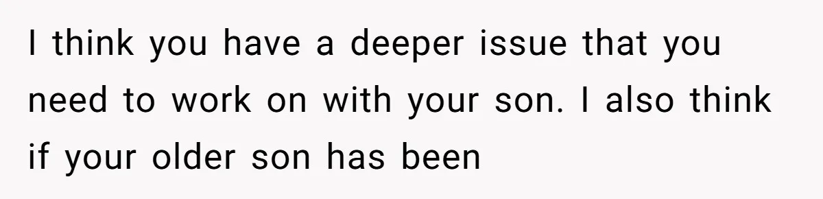 I think you have a deeper issue that you need to work on with your son. I also think if your older son has been