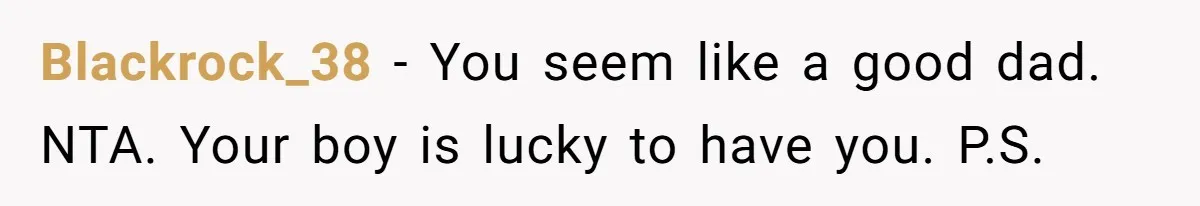 Blackrock_38 − You seem like a good dad. NTA. Your boy is lucky to have you. P.S.