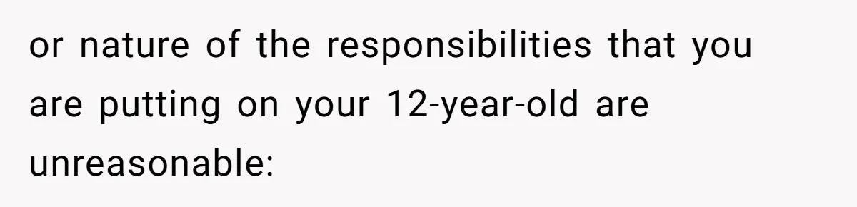 or nature of the responsibilities that you are putting on your 12-year-old are unreasonable: