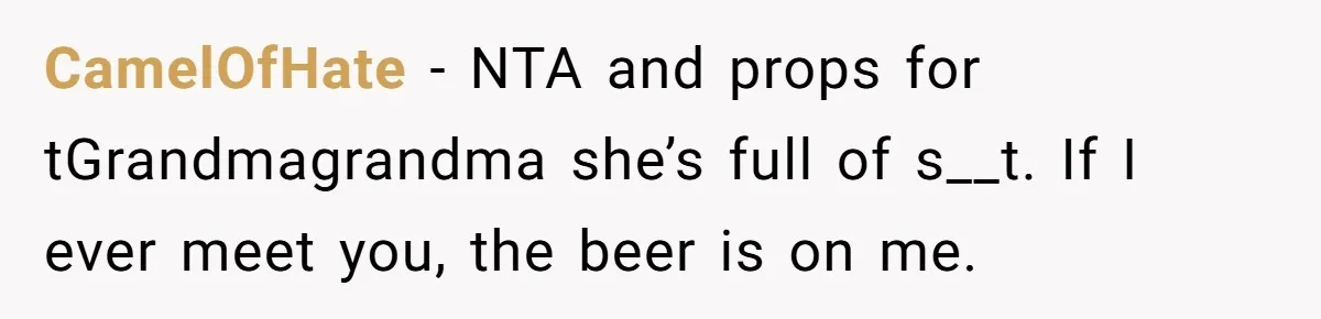 CamelOfHate − NTA and props for tGrandmagrandma she’s full of s__t. If I ever meet you, the beer is on me.