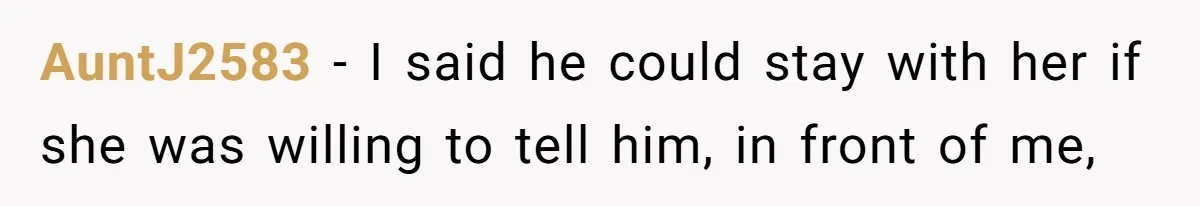 AuntJ2583 − I said he could stay with her if she was willing to tell him, in front of me,