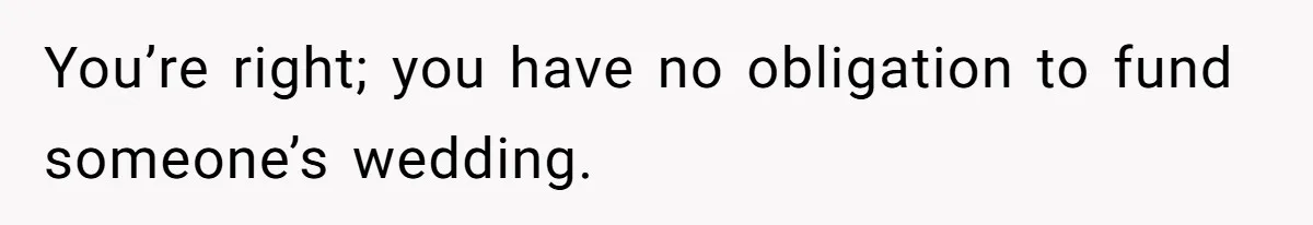 A Redditor’s Refusal To Fund A Friend’s Lavish Wedding Sparks Entitlement Outrage You’re right; you have no obligation to fund someone’s wedding.