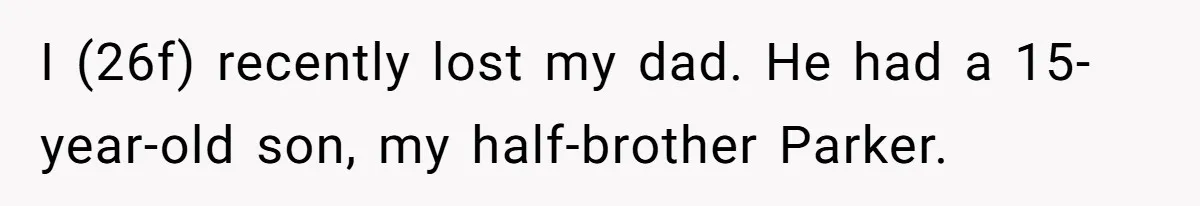 I (26f) recently lost my dad. He had a 15-year-old son, my half-brother Parker.