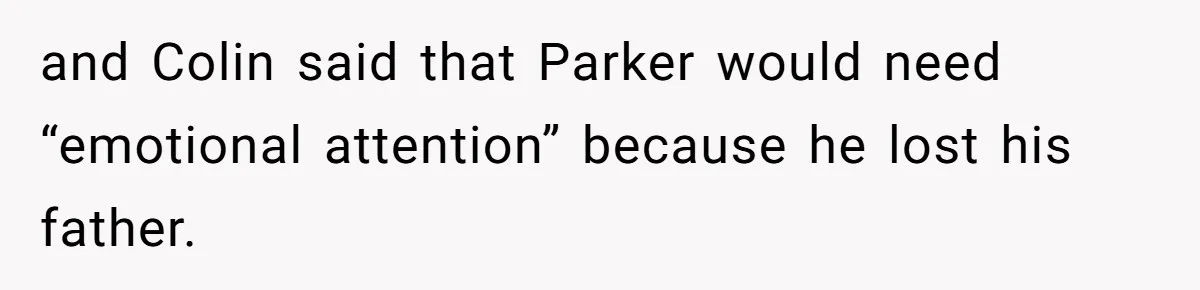and Colin said that Parker would need “emotional attention” because he lost his father.