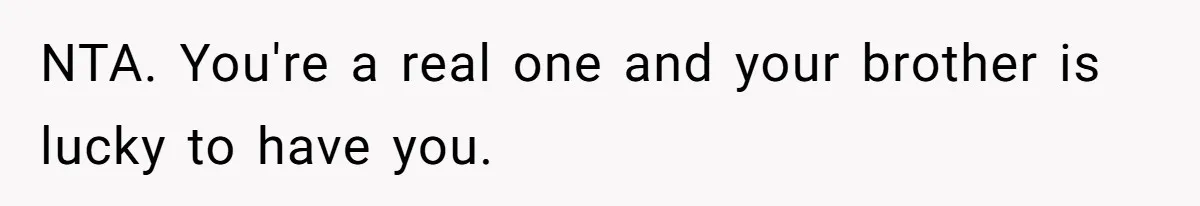 NTA. You're a real one and your brother is lucky to have you.
