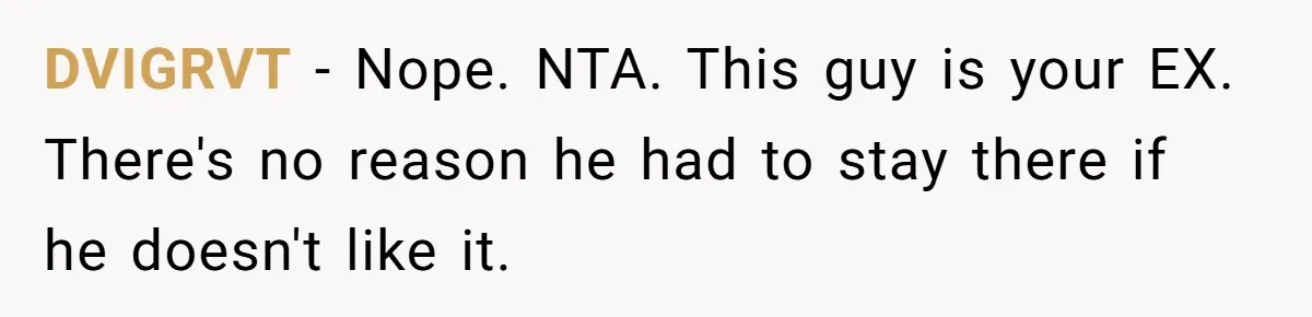 DVIGRVT − Nope. NTA. This guy is your EX. There's no reason he had to stay there if he doesn't like it.