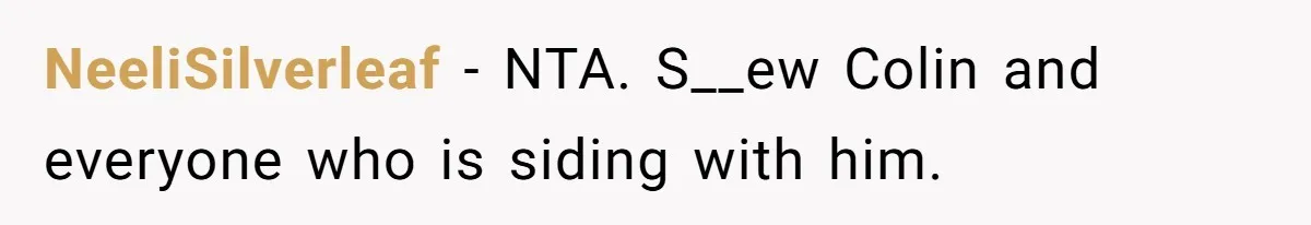 NeeliSilverleaf − NTA. S__ew Colin and everyone who is siding with him.