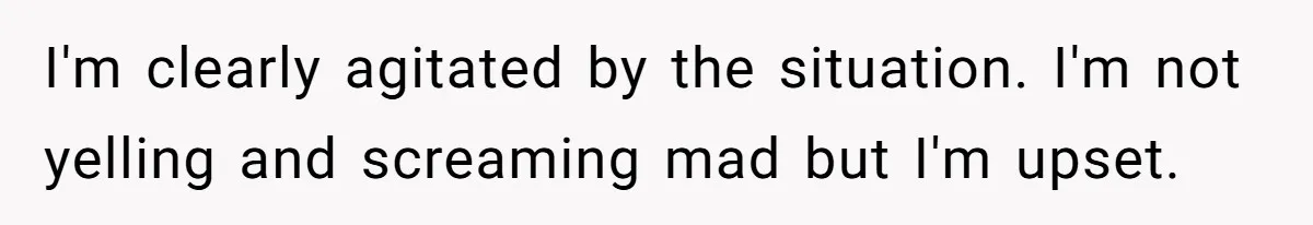 Husband Stunned After Wife Secretly Signs Up To Be Surrogate Without Telling Him I'm clearly agitated by the situation. I'm not yelling and screaming mad but I'm upset.