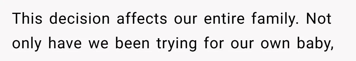 Husband Stunned After Wife Secretly Signs Up To Be Surrogate Without Telling Him This decision affects our entire family. Not only have we been trying for our own baby,