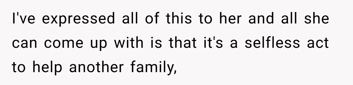 Husband Stunned After Wife Secretly Signs Up To Be Surrogate Without Telling Him I've expressed all of this to her and all she can come up with is that it's a selfless act to help another family,