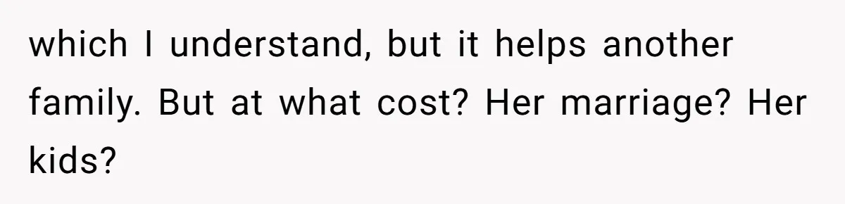 Husband Stunned After Wife Secretly Signs Up To Be Surrogate Without Telling Him which I understand, but it helps another family. But at what cost? Her marriage? Her kids?