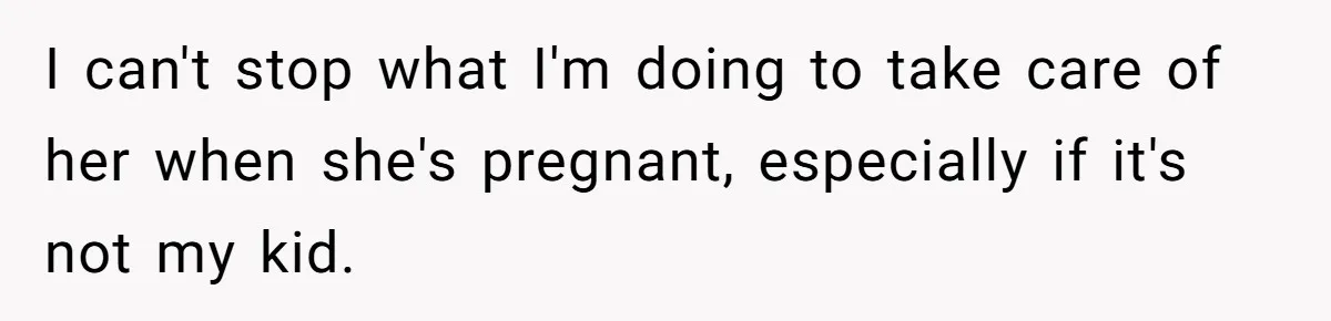 Husband Stunned After Wife Secretly Signs Up To Be Surrogate Without Telling Him I can't stop what I'm doing to take care of her when she's pregnant, especially if it's not my kid.