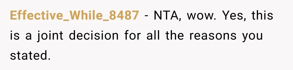 Husband Stunned After Wife Secretly Signs Up To Be Surrogate Without Telling Him Effective_While_8487 − NTA, wow. Yes, this is a joint decision for all the reasons you stated.
