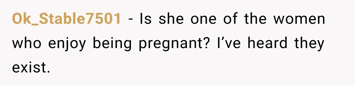 Husband Stunned After Wife Secretly Signs Up To Be Surrogate Without Telling Him Ok_Stable7501 − Is she one of the women who enjoy being pregnant? I’ve heard they exist.