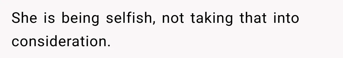 Husband Stunned After Wife Secretly Signs Up To Be Surrogate Without Telling Him She is being selfish, not taking that into consideration.