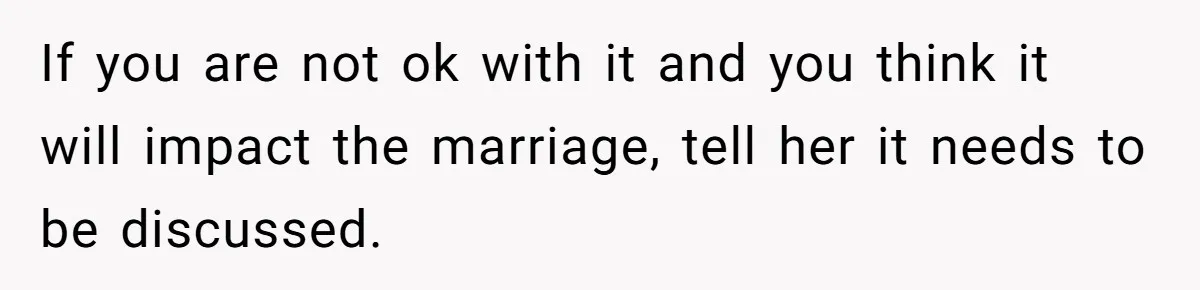 Husband Stunned After Wife Secretly Signs Up To Be Surrogate Without Telling Him If you are not ok with it and you think it will impact the marriage, tell her it needs to be discussed.
