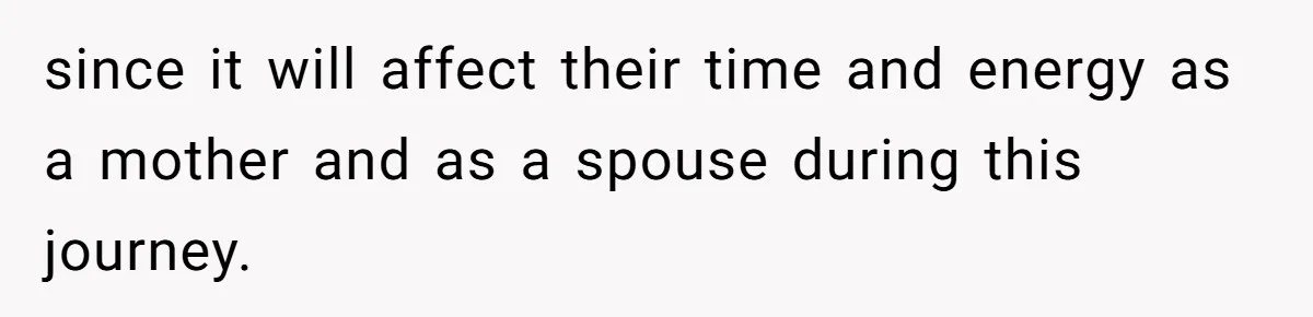 Husband Stunned After Wife Secretly Signs Up To Be Surrogate Without Telling Him since it will affect their time and energy as a mother and as a spouse during this journey.