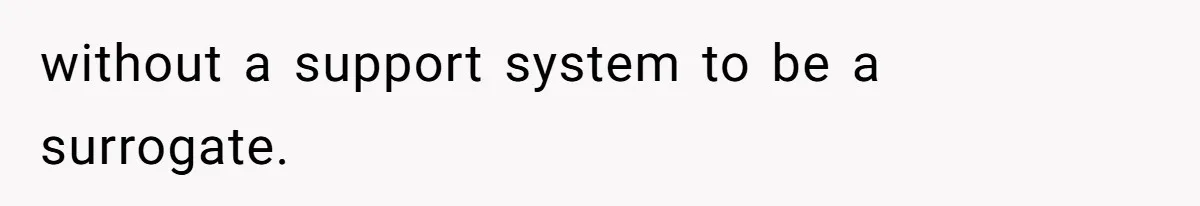 Husband Stunned After Wife Secretly Signs Up To Be Surrogate Without Telling Him without a support system to be a surrogate.