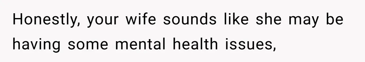 Husband Stunned After Wife Secretly Signs Up To Be Surrogate Without Telling Him Honestly, your wife sounds like she may be having some mental health issues,