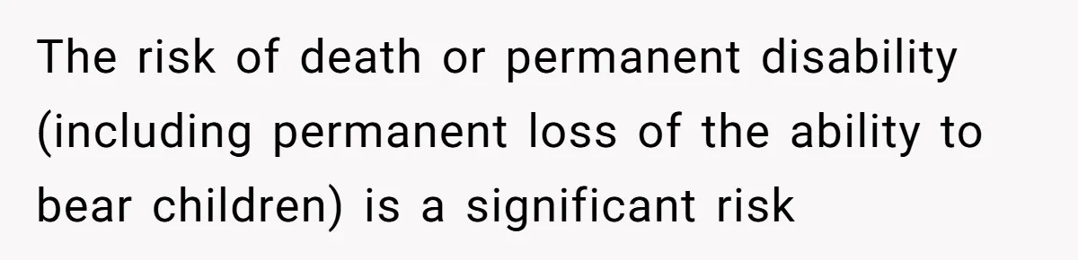 Husband Stunned After Wife Secretly Signs Up To Be Surrogate Without Telling Him The risk of death or permanent disability (including permanent loss of the ability to bear children) is a significant risk