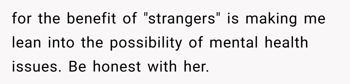 Husband Stunned After Wife Secretly Signs Up To Be Surrogate Without Telling Him for the benefit of "strangers" is making me lean into the possibility of mental health issues. Be honest with her.