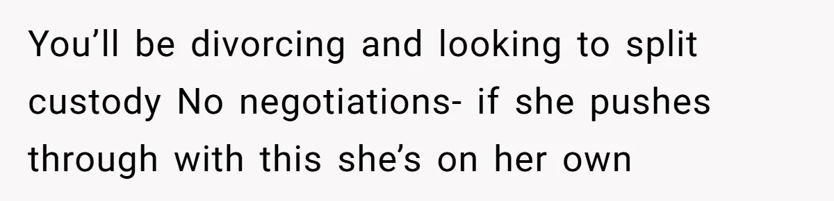 Husband Stunned After Wife Secretly Signs Up To Be Surrogate Without Telling Him You’ll be divorcing and looking to split custody No negotiations- if she pushes through with this she’s on her own