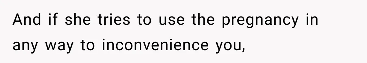 Husband Stunned After Wife Secretly Signs Up To Be Surrogate Without Telling Him And if she tries to use the pregnancy in any way to inconvenience you,
