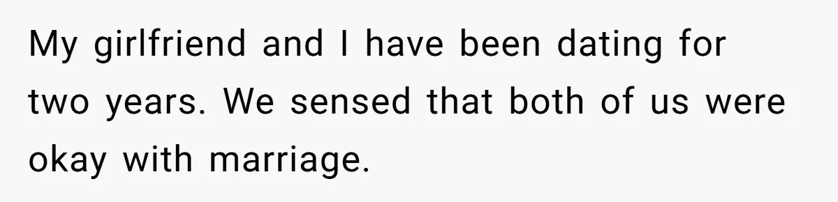 My girlfriend and I have been dating for two years. We sensed that both of us were okay with marriage.