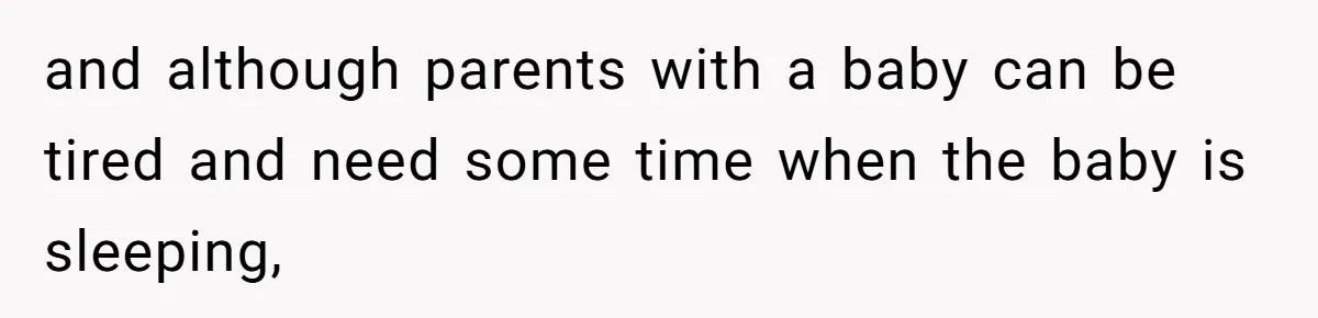 and although parents with a baby can be tired and need some time when the baby is sleeping,
