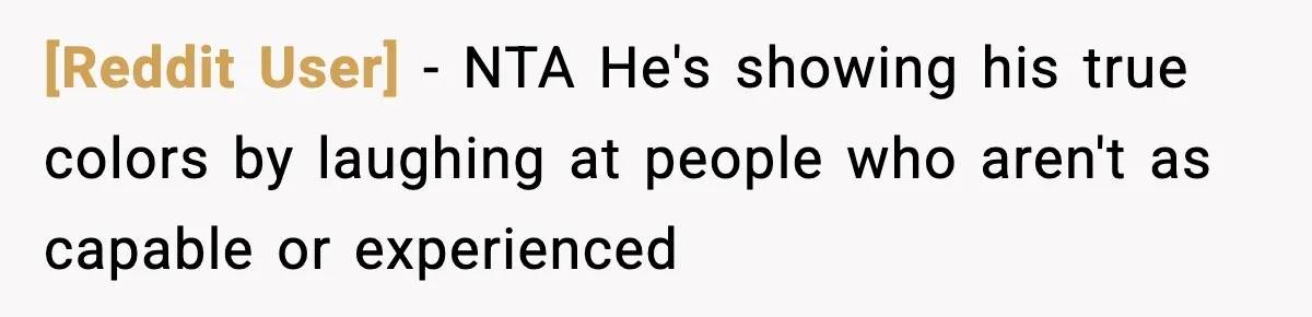[Reddit User] − NTA He's showing his true colors by laughing at people who aren't as capable or experienced